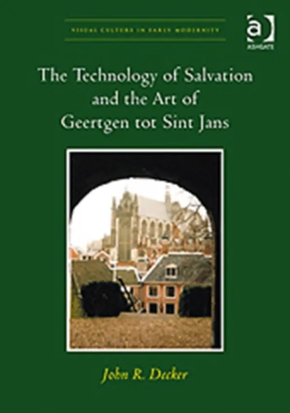 Technology of Salvation and the Art of Geertgen tot Sint Jans - Decker, JohnR.