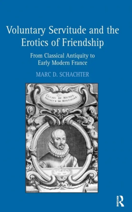 Voluntary Servitude and the Erotics of Friendship - Schachter, Marc D.