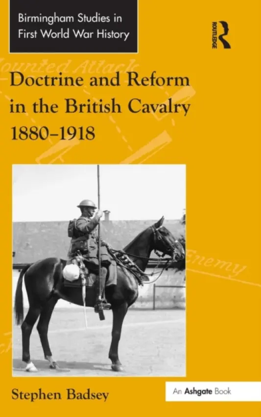 Doctrine and Reform in the British Cavalry 1880-1918 - Badsey, Stephen