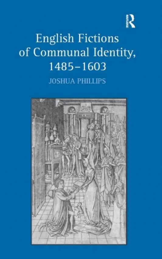 English Fictions of Communal Identity, 1485-1603 - Phillips, Joshua