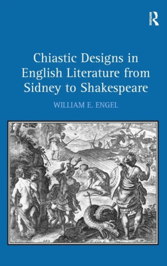 Chiastic Designs in English Literature from Sidney to Shakespeare - Engel, William E.