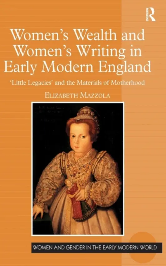 Women's Wealth and Women's Writing in Early Modern England - Mazzola, Elizabeth