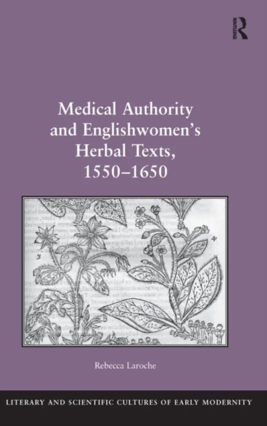 Medical Authority and Englishwomen's Herbal Texts, 1550-1650 - Laroche, Rebecca