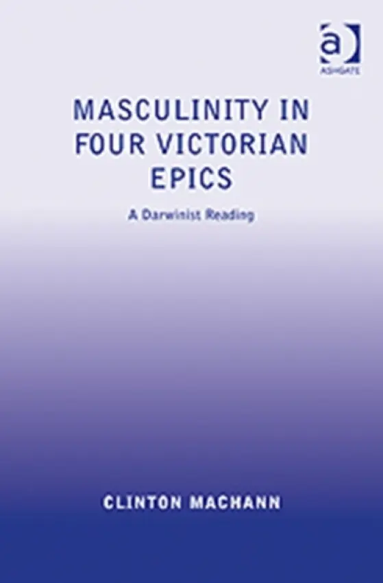 Masculinity in Four Victorian Epics - Machann, Clinton