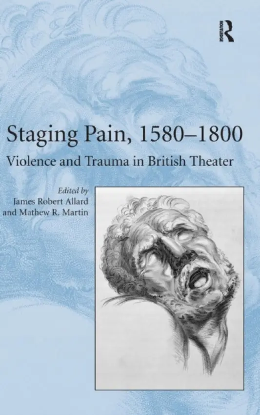 Staging Pain, 1580-1800 - Martin, Mathew R.