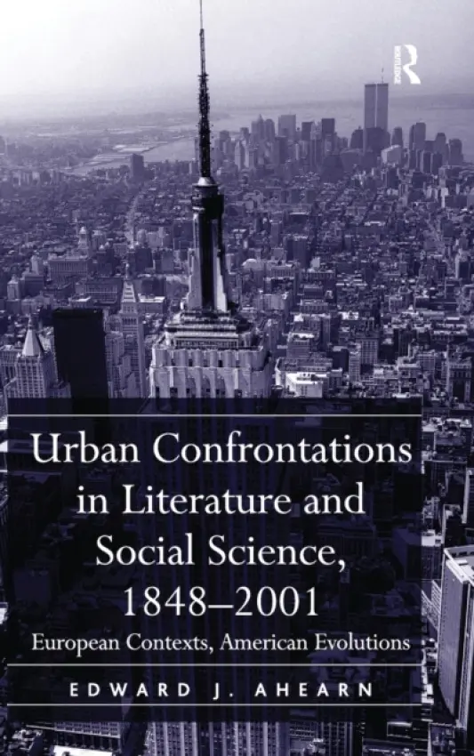 Urban Confrontations in Literature and Social Science, 1848-2001 - Ahearn, Edward J.