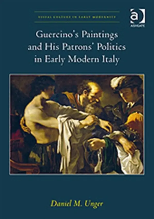 Guercino's Paintings and His Patrons' Politics in Early Modern Italy - Unger, Daniel M.