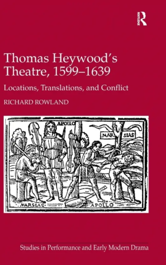 Thomas Heywood's Theatre, 1599-1639 - Rowland, Richard