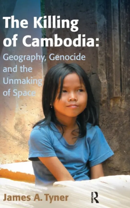 Killing of Cambodia: Geography, Genocide and the Unmaking of Space - Tyner, James A.