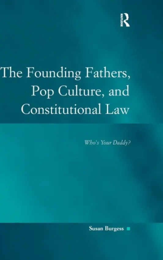 Founding Fathers, Pop Culture, and Constitutional Law - Burgess, Susan