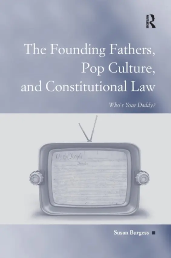 Founding Fathers, Pop Culture, and Constitutional Law - Burgess, Susan