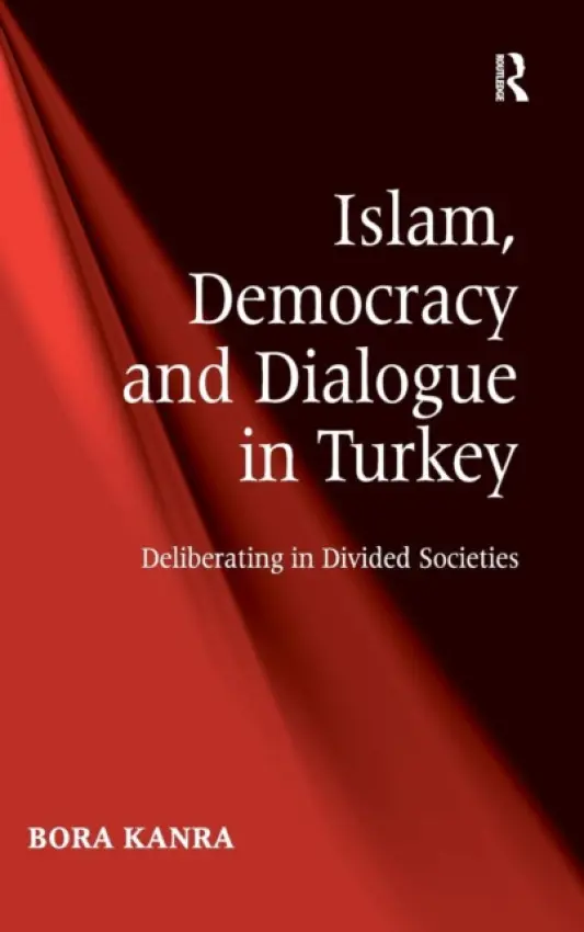 Islam, Democracy and Dialogue in Turkey - Kanra, Bora