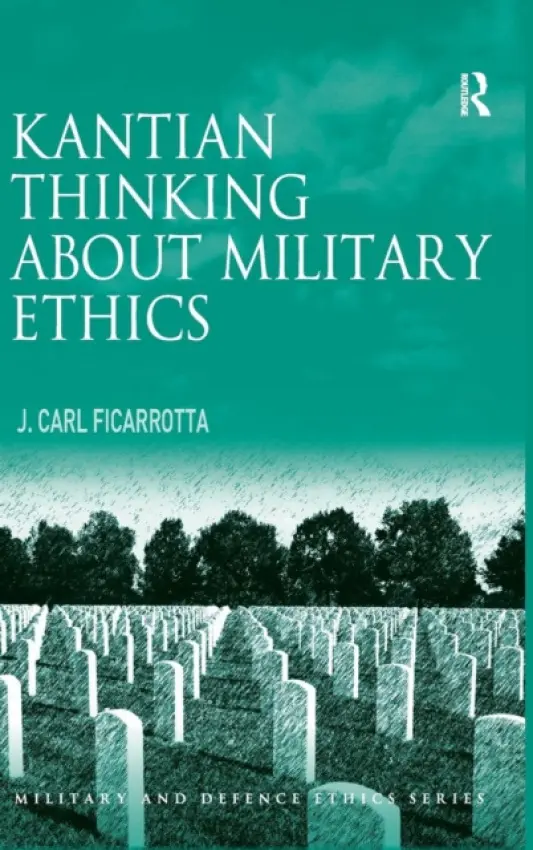Kantian Thinking about Military Ethics - Ficarrotta, J. Carl