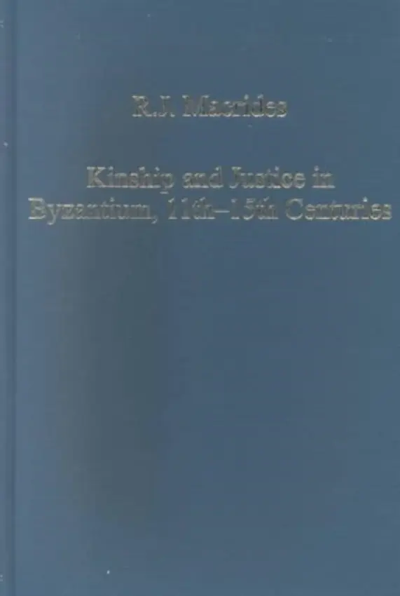 Kinship and Justice in Byzantium, 11th-15th Centuries - Macrides, R.J.