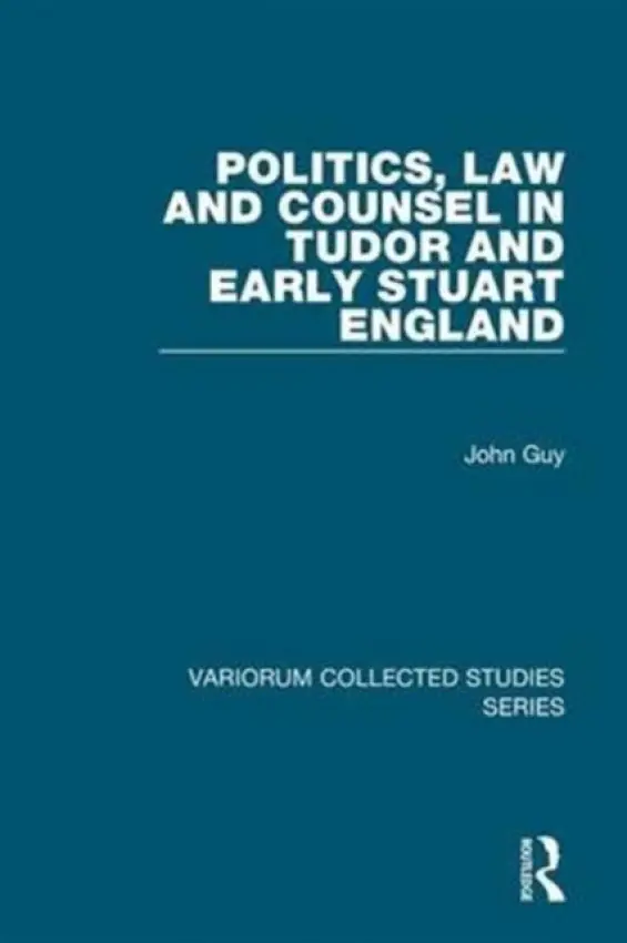 Politics, Law and Counsel in Tudor and Early Stuart England - Guy, John