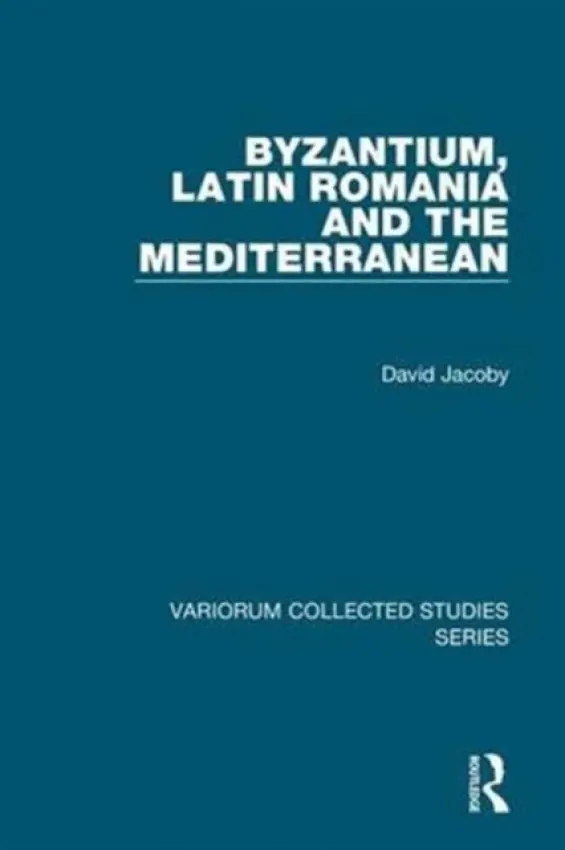 Byzantium, Latin Romania and the Mediterranean - Jacoby, David