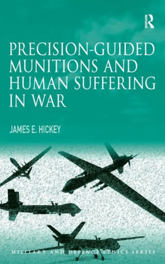 Precision-guided Munitions and Human Suffering in War - Hickey, James E., Jr.