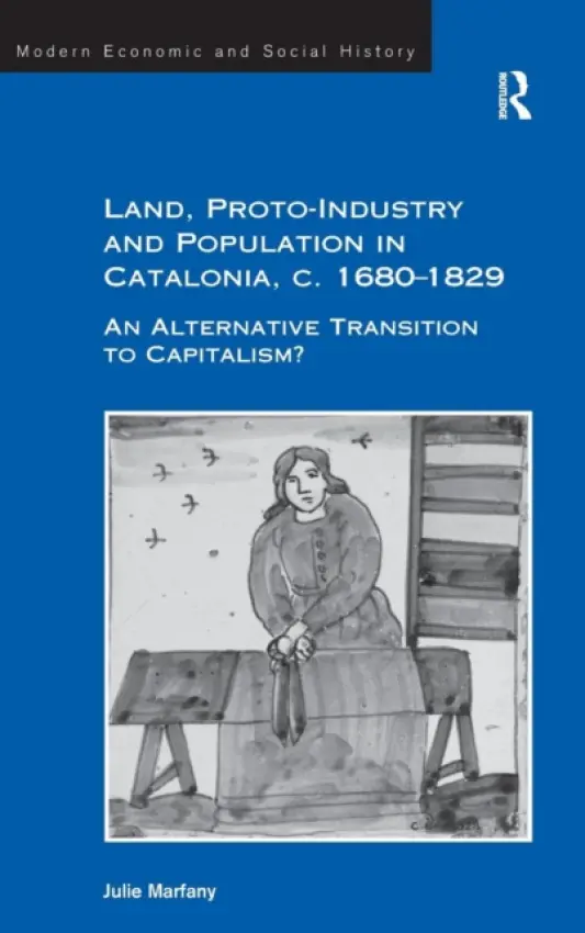 Land, Proto-Industry and Population in Catalonia, c. 1680-1829 - Marfany, Julie