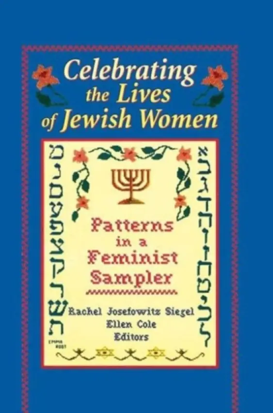 Celebrating the Lives of Jewish Women - Siegel, Rachel J a Cole, Ellen (Alaska-Pacific University, Anchorage, AK, USA) a Rothblum, Esther D (San Diego State University, San Diego, CA, USA)