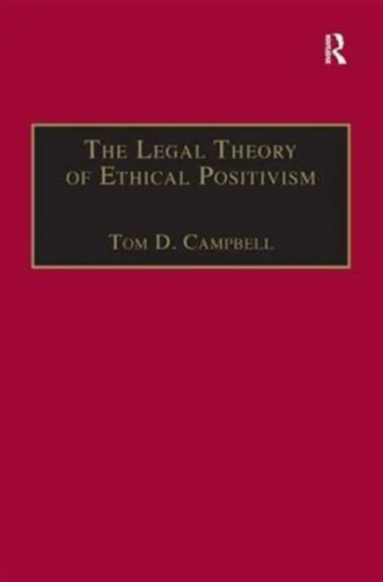 Legal Theory of Ethical Positivism - Campbell, Tom D.