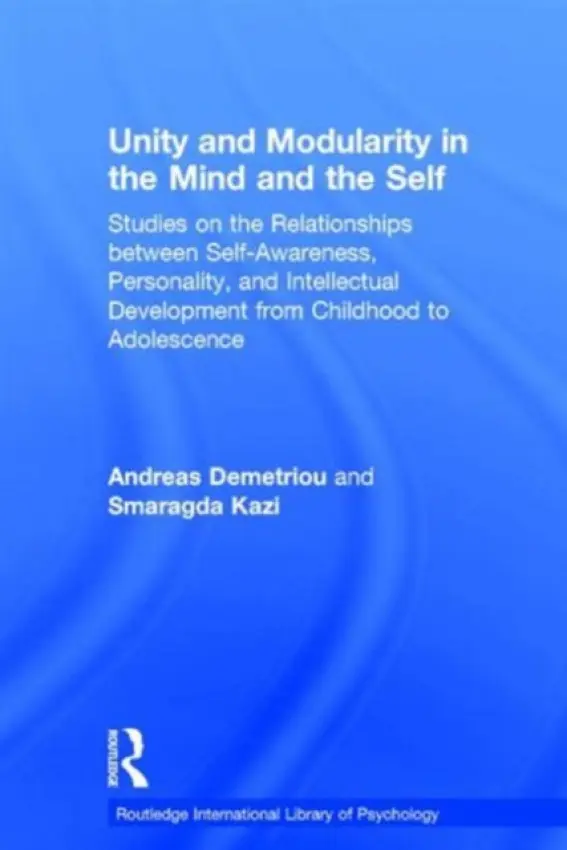 Unity and Modularity in the Mind and Self - Demetriou, Andreas a Kazi, Smaragda