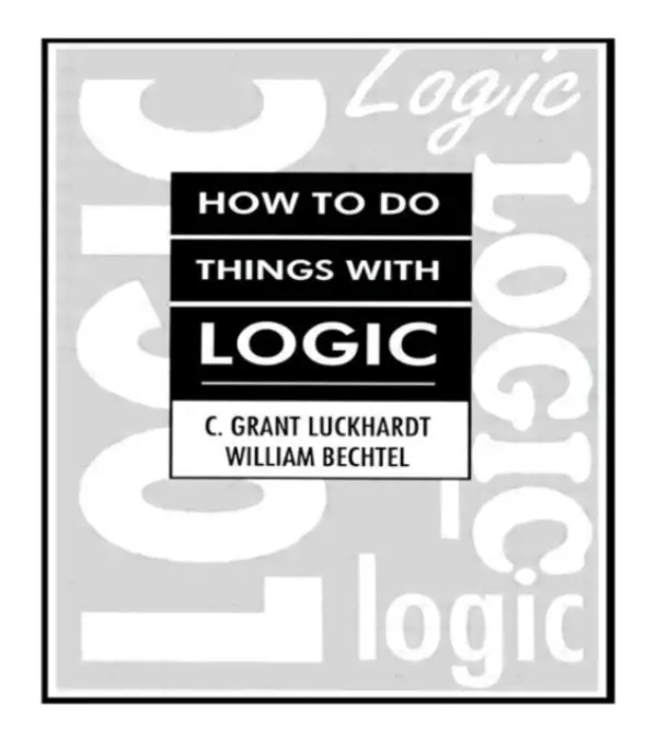 How To Do Things With Logic - Luckhardt, C. Grant a Bechtel, William a Luckhardt, Grant
