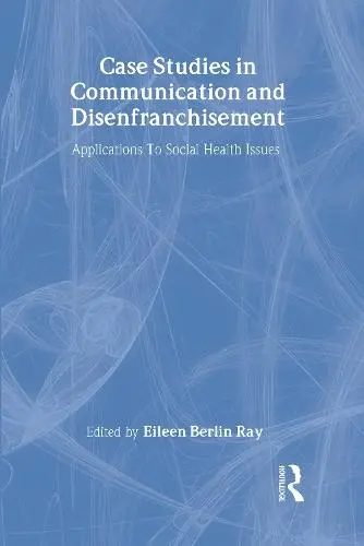 Case Studies in Communication and Disenfranchisement