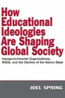How Educational Ideologies Are Shaping Global Society - Spring, Joel