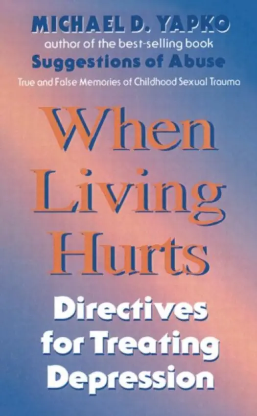 When Living Hurts - Yapko, Ph.D., Michael D.