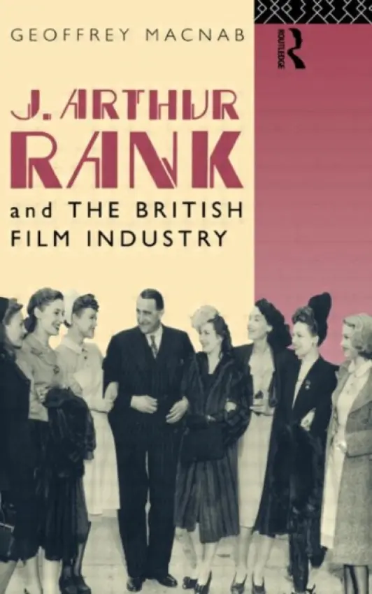 J. Arthur Rank and the British Film Industry - Macnab, Geoffrey