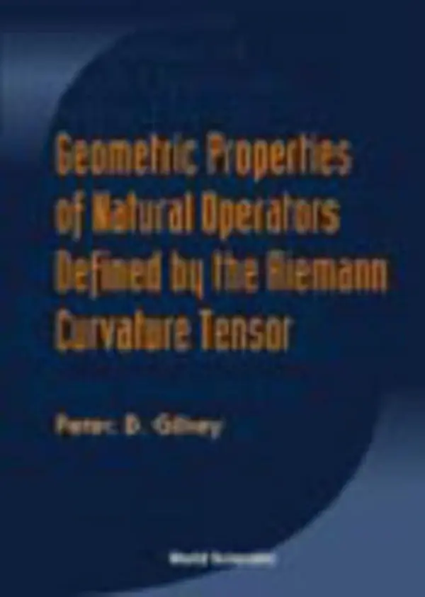 Geometric Properties Of Natural Operators Defined By The Riemann Curvature Tensor - Gilkey, Peter B (Univ Of Oregon, Usa)