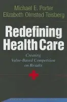 Redefining Health Care - Porter, Michael E. a Teisberg, Elizabeth Olmsted