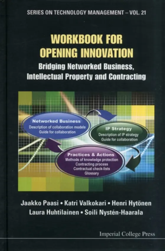 Workbook For Opening Innovation: Bridging Networked Business, Intellectual Property And Contracting - Paasi, Jaakko (Vtt Technical Research Center, Finland) a Valkokari, Katri (Vtt Technical Research Center, Finland) a Hytonen, Henri (Vtt Technical Research Centre, Finland) a Huhtilainen, Laura (Univ Of Eastern Finland, Finland) a Nysten-haarala, Soili (Univ Of E