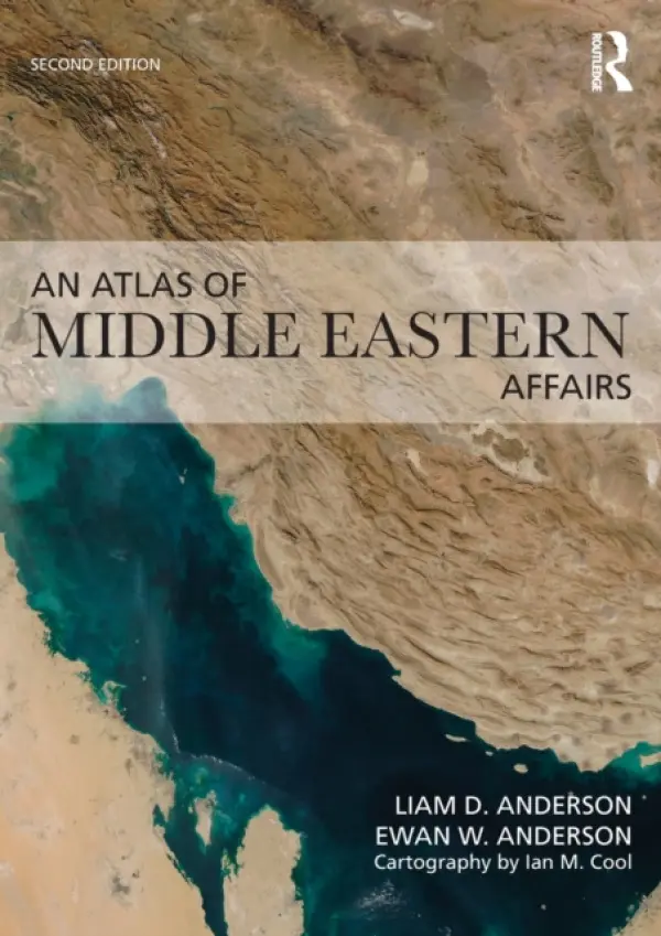 Atlas of Middle Eastern Affairs - Anderson, Ewan W. (Durham University, UK) a Anderson, Liam D. (Wright State University, USA)