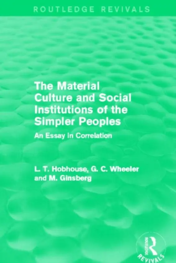 Material Culture and Social Institutions of the Simpler Peoples (Routledge Revivals) - Hobhouse, L. T. a Wheeler, G. C. a Ginsberg, M