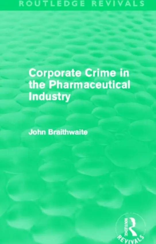 Corporate Crime in the Pharmaceutical Industry (Routledge Revivals) - Braithwaite, John (Australian National University, ACT, Australia)