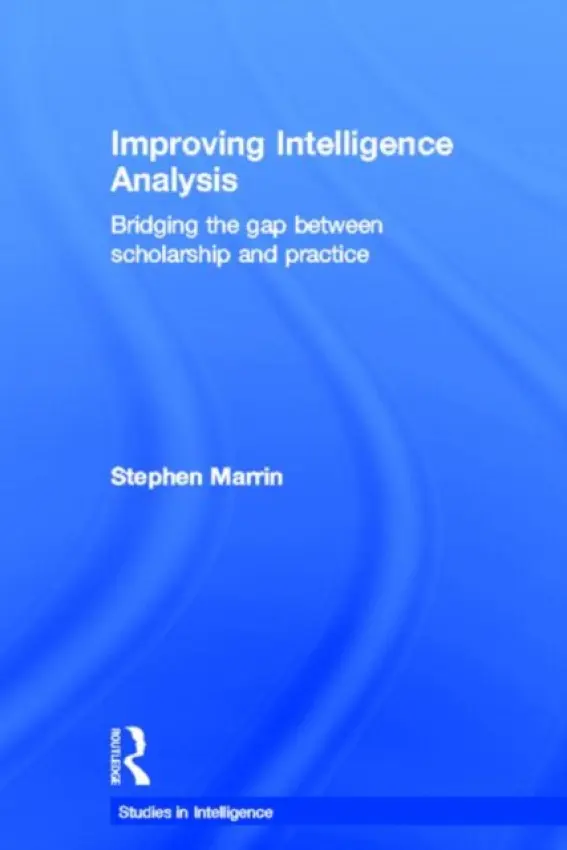 Improving Intelligence Analysis - Marrin, Stephen (Brunel University, UK)