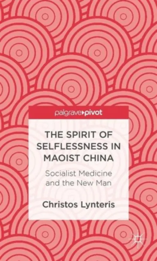 Spirit of Selflessness in Maoist China - Lynteris, C.