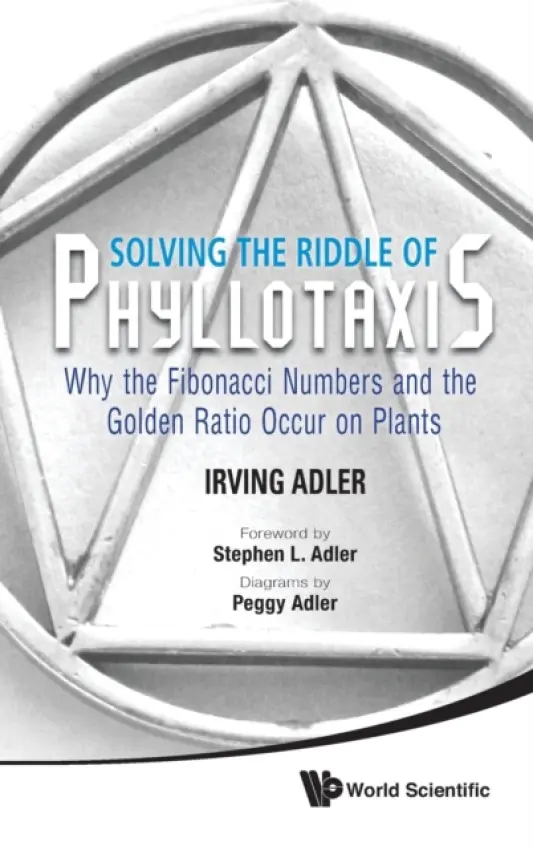 Solving The Riddle Of Phyllotaxis: Why The Fibonacci Numbers And The Golden Ratio Occur On Plants - Adler, Irving (-)
