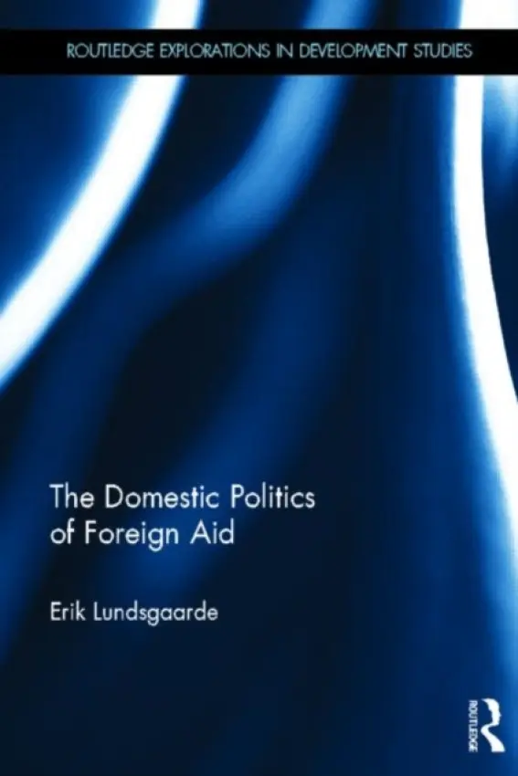 Domestic Politics of Foreign Aid - Lundsgaarde, Erik (German Development Institute (DIE), Germany)