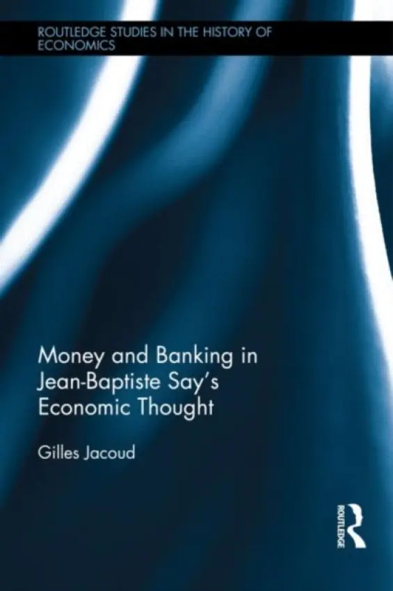 Money and Banking in Jean-Baptiste Say's Economic Thought - Jacoud, Gilles (University Jean Monnet of Saint-Etienne, France)