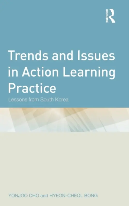 Trends and Issues in Action Learning Practice - Cho, Yonjoo (Indiana University, USA) a Bong, Hyeon-Cheol (Chonbuk National University, South Korea)
