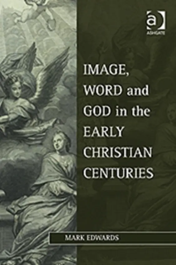 Image, Word and God in the Early Christian Centuries - Edwards, Mark