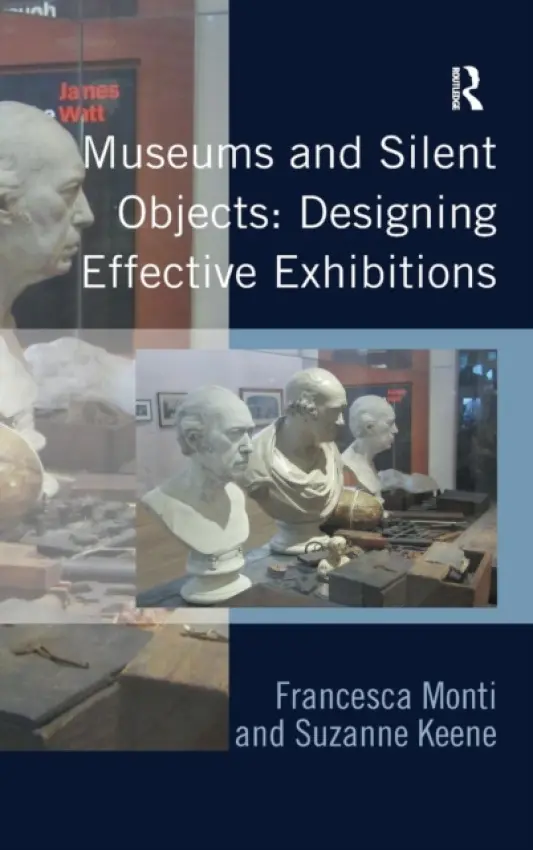 Museums and Silent Objects: Designing Effective Exhibitions - Monti, Francesca a Keene, Suzanne