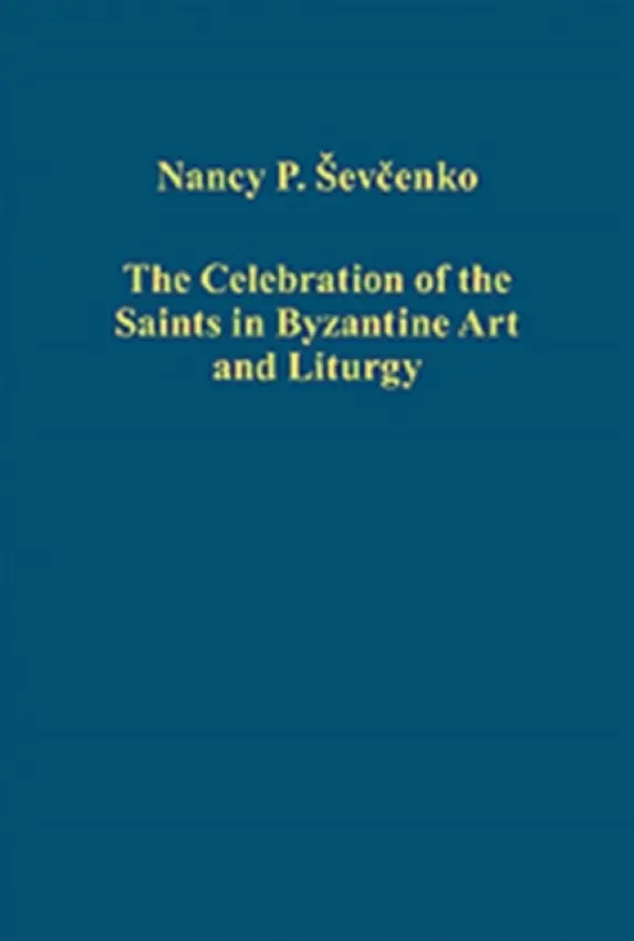 Celebration of the Saints in Byzantine Art and Liturgy - Sevcenko, Nancy P.