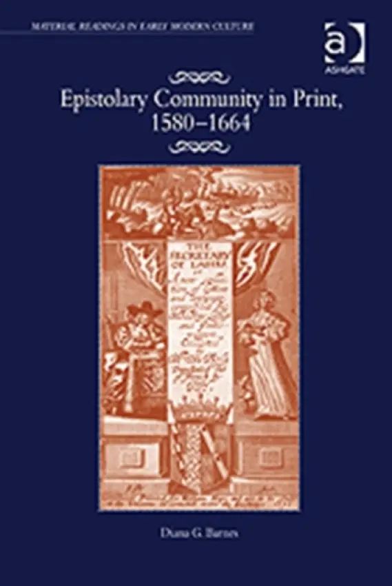 Epistolary Community in Print, 1580-1664 - Barnes, Diana G.