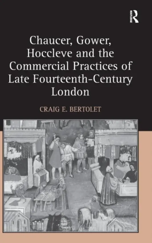 Chaucer, Gower, Hoccleve and the Commercial Practices of Late Fourteenth-Century London - Bertolet, Craig E.