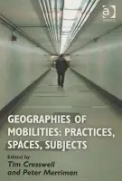 Geographies of Mobilities: Practices, Spaces, Subjects - Cresswell, Tim