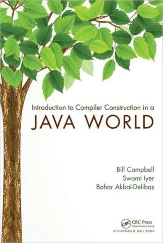 Introduction to Compiler Construction in a Java World - Campbell, Bill (University of Massachusetts, Boston, USA) a Iyer, Swami (University of Massachusetts, Boston, USA) a Akbal-Delibas, Bahar (University of Massachusetts, Boston, USA)