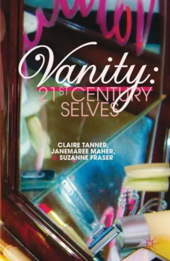 Vanity: 21st Century Selves - Tanner, C. a Maher, J. a Fraser, S.
